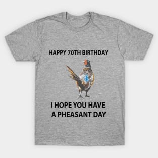 Happy 70th Birthday I hope you have a Pheasant day on grey T-Shirt